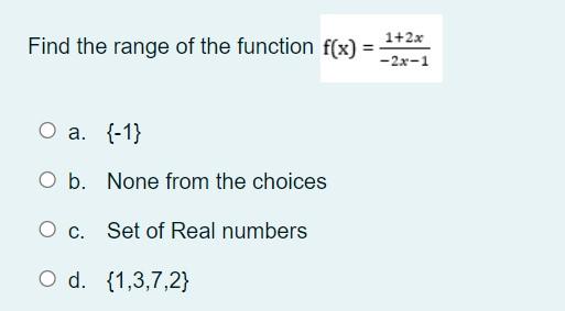 Find The Range Of The Function F X O A 1 O B None From The Choices O C Set Of Real Numbers O D 1 3 7 2 1 2 1