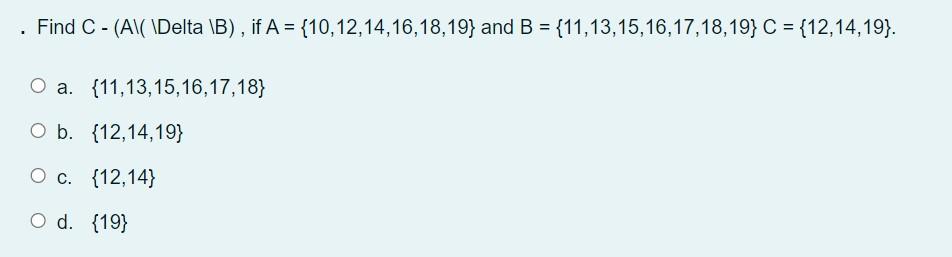 Find C A Delta B If A 10 12 14 16 18 19 And B 11 13 15 16 17 18 19 C 12 14 19 O A 11 13 15 16 17 1