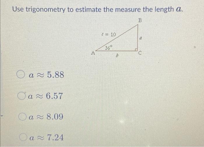 Use Trigonometry To Estimate The Measure The Length A A 5 88 Oa 6 57 A 8 09 Oa7 24 A C 10 36 B B A O 1
