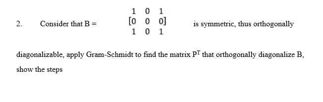 2 Consider That B 1 0 1 0 0 0 10 1 Is Symmetric Thus Orthogonally Diagonalizable Apply Gram Schmidt To Find The M 1