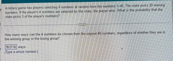 A Lottery Game Has Players Selecting 4 Numbers At Random From The Numbers 1 45 The State Picks 20 Winning Numbers If T 1
