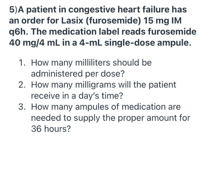 5 A Patient In Congestive Heart Failure Has An Order For Lasix Furosemide 15 Mg Im Q6h The Medication Label Reads Fu 1