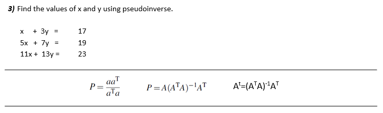 3 Find The Values Of X And Y Using Pseudoinverse X 3y 5x 7y 11x 13y 17 19 23 P Aa Ala P A Ata At A A 1