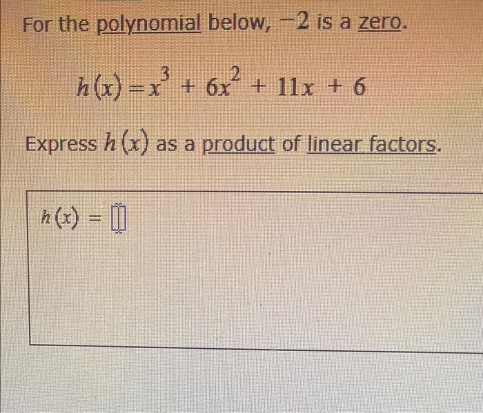 For The Polynomial Below 2 Is A Zero 3 H X X 6x 11x 6 Express H X As A Product Of Linear Factors H X 1