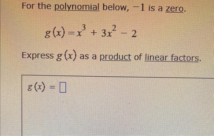 For The Polynomial Below 1 Is A Zero G X X 3x 2 Express G X As A Product Of Linear Factors G X 1