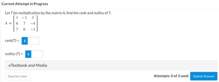 Current Attempt In Progress Let T Be Multiplication By The Matrix A Find The Rank And Nullity Of T 7 4 76 1 A 6 Ra 1