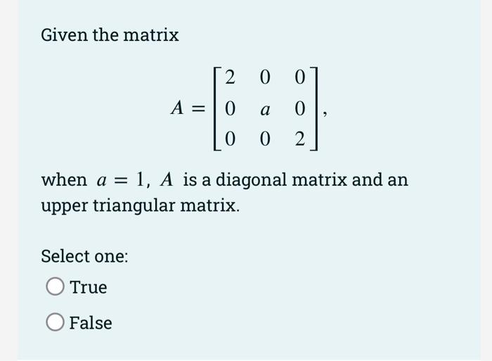 Given The Matrix 2 A 0 0 Select One True False 0 0 A 0 0 2 When A 1 A Is A Diagonal Matrix And An Upper Triangular 1