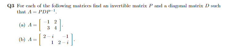 Q3 For Each Of The Following Matrices Find An Invertible Matrix P And A Diagonal Matrix D Such That A Pdp A A 1