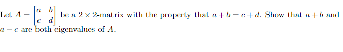 Let A Ta B Be A 2 X 2 Matrix With The Property That A B C D Show That A B And C D A C Are Both Eigenvalues Of A 1