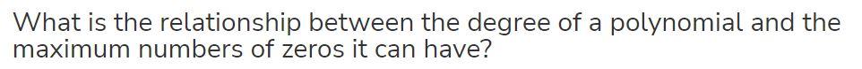 What Is The Relationship Between The Degree Of A Polynomial And The Maximum Numbers Of Zeros It Can Have 1