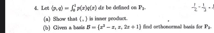 4 Let P Q F P X Q X Dx Be Defined On P2 2122 132 A Show That Is Inner Product B Given A Basis B X 1