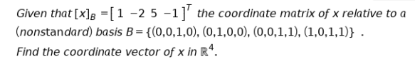 Given That X 1 2 5 1 The Coordinate Matrix Of X Relative To A Nonstandard Basis B 0 0 1 0 0 1 0 0 0 1