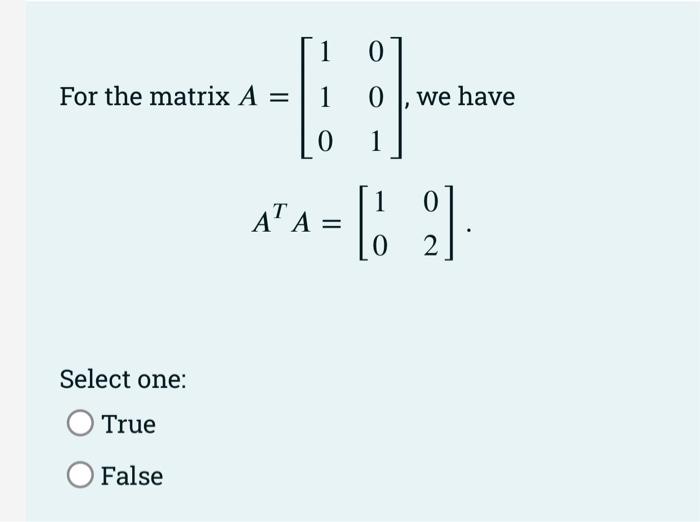 For The Matrix A Select One True False 1 1 0 0 0 1 At A We Have 1 2 1