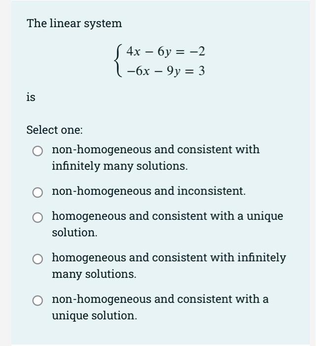 The Linear System Is Select One 4x 6y 2 6x 9y 3 Non Homogeneous And Consistent With Infinitely Many Solut 1