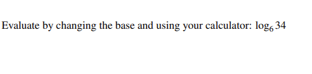 Evaluate By Changing The Base And Using Your Calculator Log 34 1