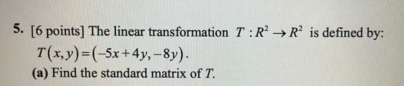 5 6 Points The Linear Transformation T R2 R2 Is Defined By T X Y 5x 4y 8y A Find The Standard Matrix Of T 1