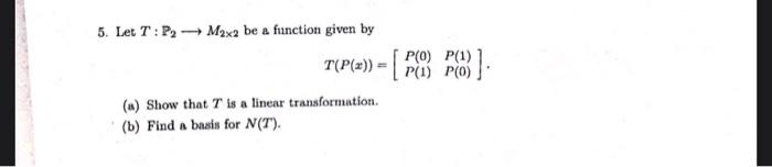 5 Let T P M2x2 Be A Function Given By P X 1 31 P 0 P 1 P 1 P 0 T P X A Show That T Is A Linear Transfor 1