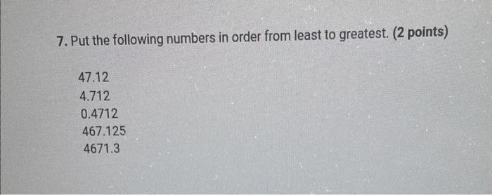 7 Put The Following Numbers In Order From Least To Greatest 2 Points 47 12 4 712 0 4712 467 125 4671 3 8 Round The 1