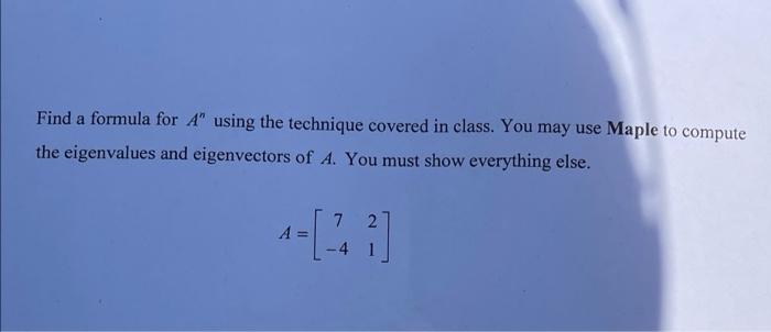 Find A Formula For A Using The Technique Covered In Class You May Use Maple To Compute The Eigenvalues And Eigenvector 1
