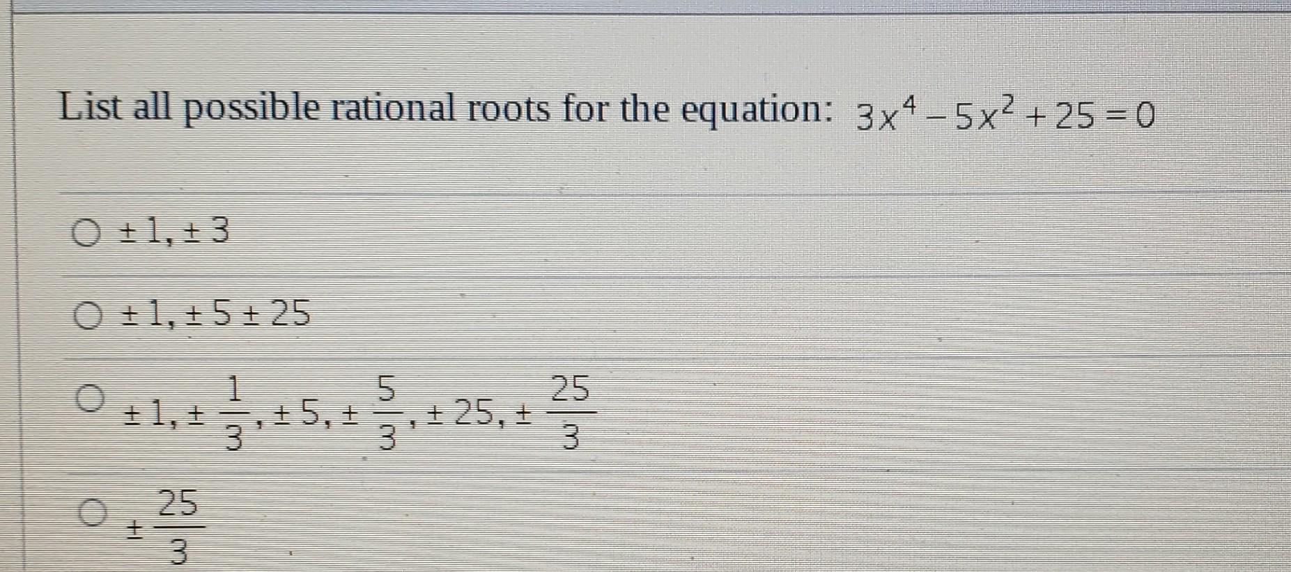 List All Possible Rational Roots For The Equation 3x4 5x 25 0 O 1 3 O 1 5 25 0 1 25 3 1 3 5 5 3 1