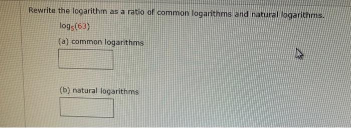 Rewrite The Logarithm As A Ratio Of Common Logarithms And Natural Logarithms Logs 63 A Common Logarithms B Natura 1