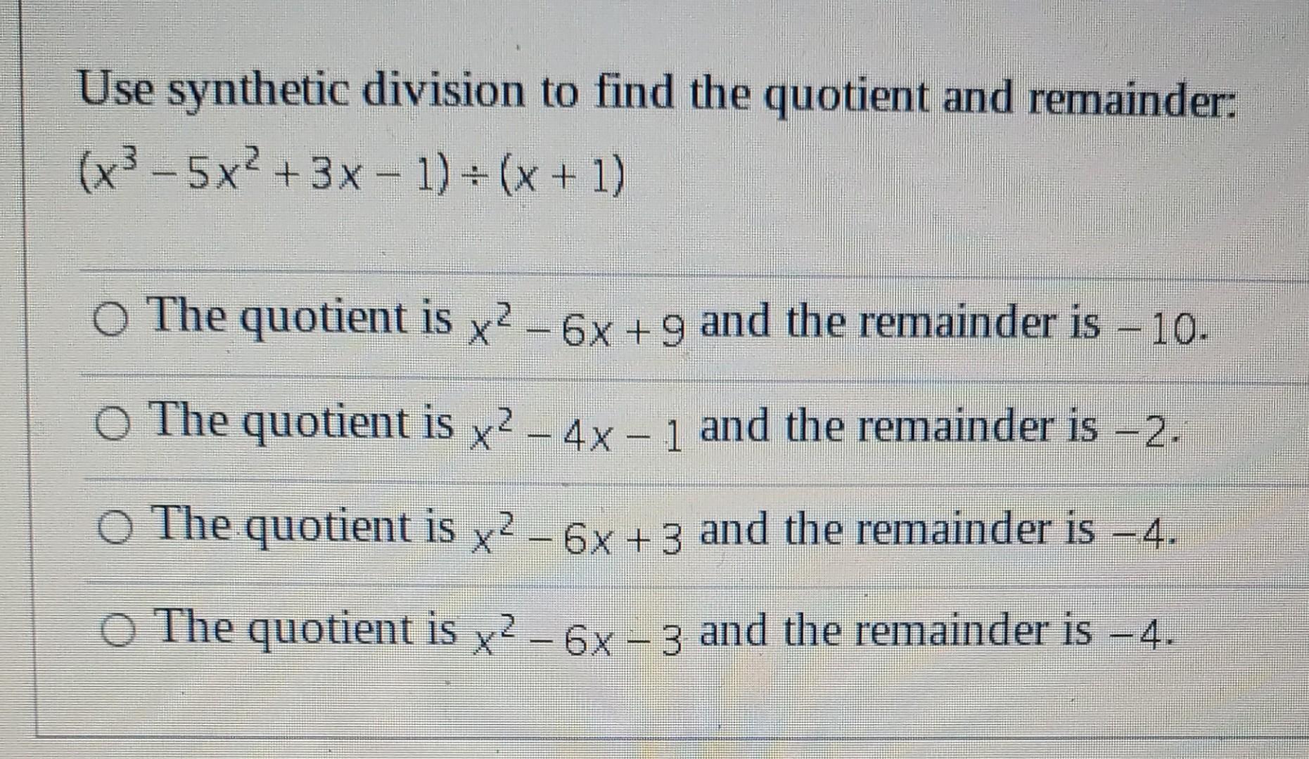 Use Synthetic Division To Find The Quotient And Remainder X 5x 3x 1 X 1 O The Quotient Is X 6x 9 And T 1