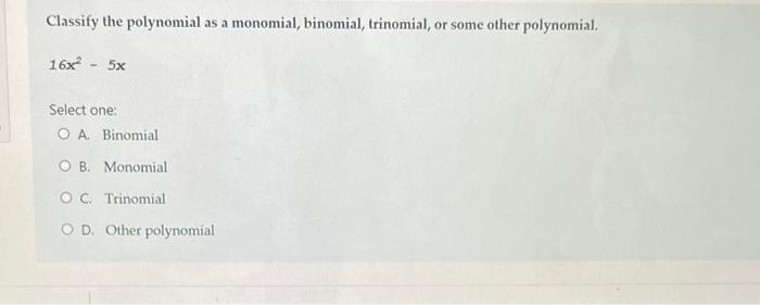 Classify The Polynomial As A Monomial Binomial Trinomial Or Some Other Polynomial Sb6 10b 4 Select One O A Trinom 2