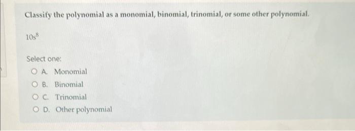 Classify The Polynomial As A Monomial Binomial Trinomial Or Some Other Polynomial Sb6 10b 4 Select One O A Trinom 3