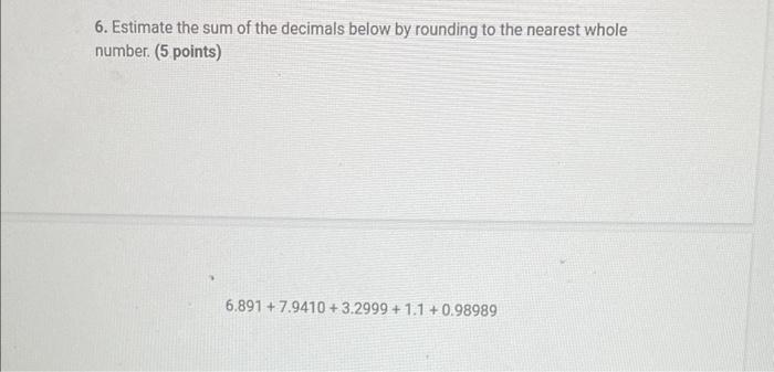 6 Estimate The Sum Of The Decimals Below By Rounding To The Nearest Whole Number 5 Points 6 891 7 9410 3 2999 1 1 1