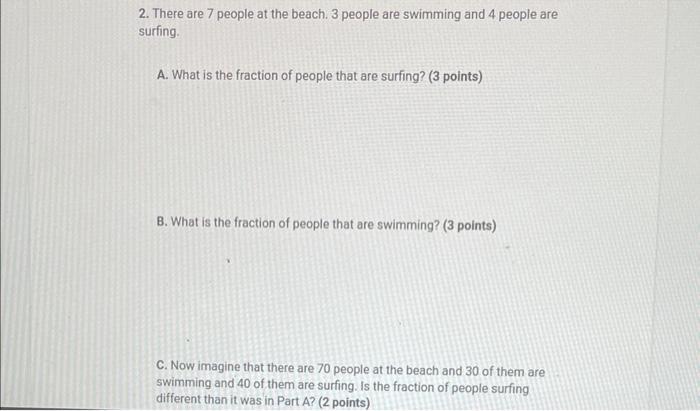 2 There Are 7 People At The Beach 3 People Are Swimming And 4 People Are Surfing A What Is The Fraction Of People Th 1
