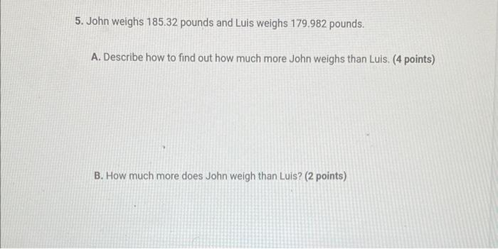 5 John Weighs 185 32 Pounds And Luis Weighs 179 982 Pounds A Describe How To Find Out How Much More John Weighs Than 1