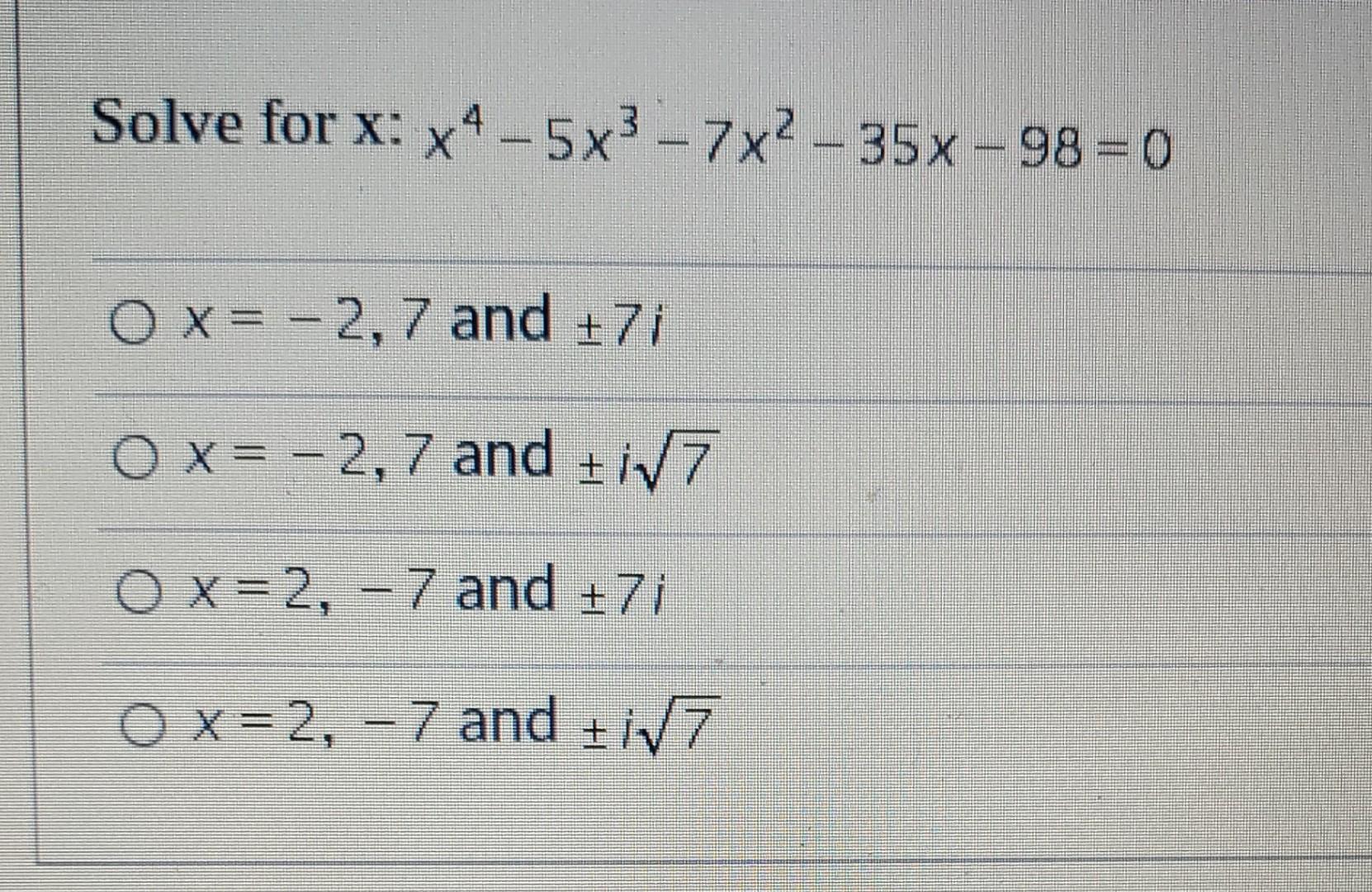 Solve For X X4 5x3 7x2 35x 98 0 O X 2 7 And 7i Ox 2 7 And 7 Ox 2 7 And 7i O X 2 7 And 7 1