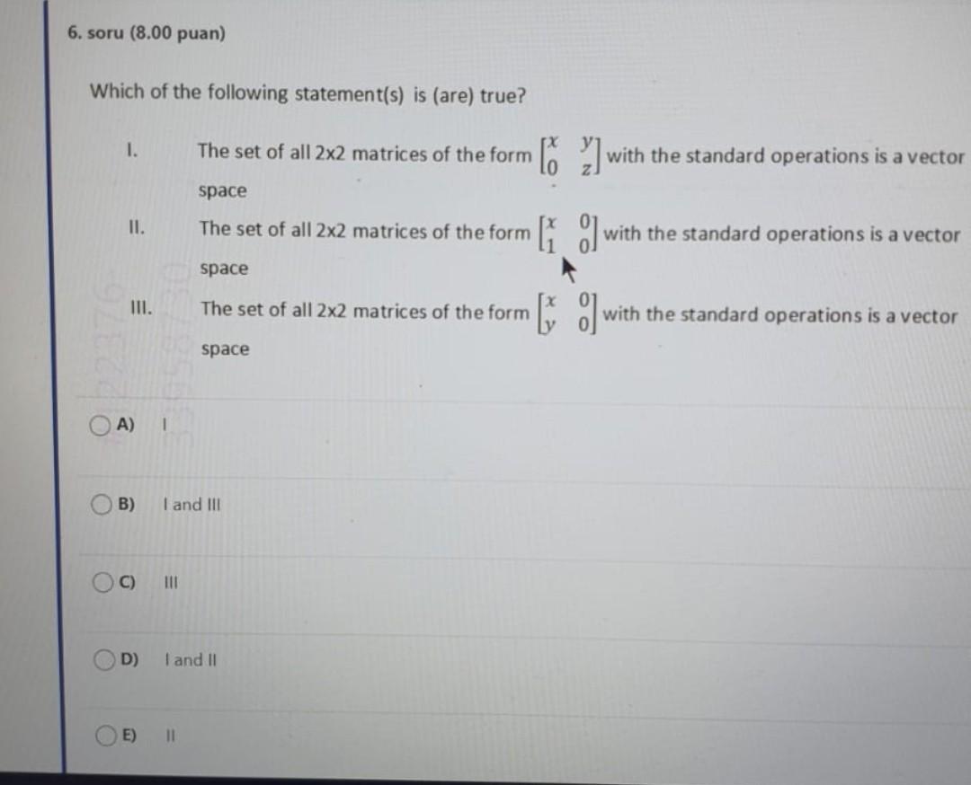 6 Soru 8 00 Puan Which Of The Following Statement S Is Are True The Set Of All 2x2 Matrices Of The Form Space The 1