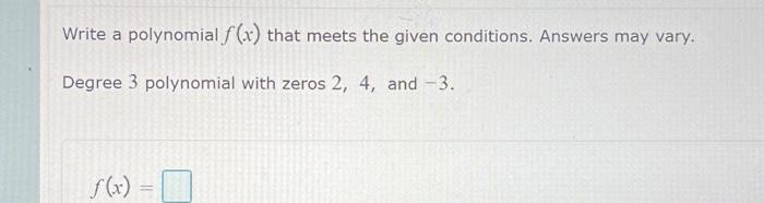 Write A Polynomial F X That Meets The Given Conditions Answers May Vary Degree 3 Polynomial With Zeros 2 4 And 3 1