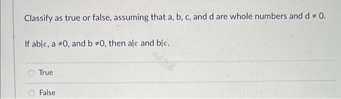 Classify As True Or False Assuming That A B C And D Are Whole Numbers And D 0 If Able A 0 And B 0 Then Ale An 1