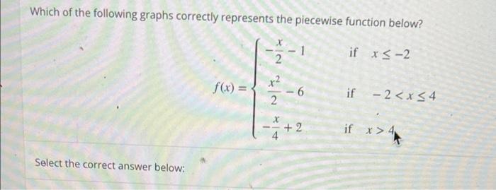 Which Of The Following Graphs Correctly Represents The Piecewise Function Below 2 1 If X 2 Select The Correct Answer 1