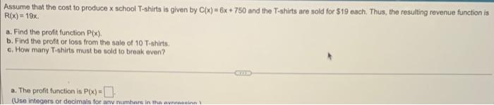 Assume That The Cost To Produce X School T Shirts Is Given By C X 6x 750 And The T Shirts Are Sold For 19 Each Thus 1