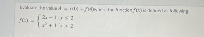 Evaluate The Value A F 0 F 4 Where The Function F X Is Defined As Following F X 2x 1 X 2 X 1 X 2 1