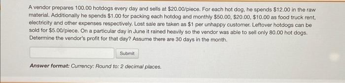 A Vendor Prepares 100 00 Hotdogs Every Day And Sells At 20 00 Piece For Each Hot Dog He Spends 12 00 In The Raw Mate 1