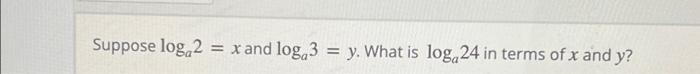 Suppose Log 2 X And Log 3 Y What Is Log 24 In Terms Of X And Y 1