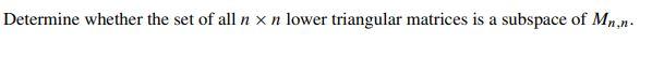 Determine Whether The Set Of All N X N Lower Triangular Matrices Is A Subspace Of Mn N 1