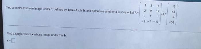 1 If T Is Defined By T X Ax Find A Vector X Whose Image Under T Is B And Determine Whether X Is Unique Let A 0 Fin 2