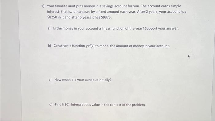 1 Your Favorite Aunt Puts Money In A Savings Account For You The Account Earns Simple Interest That Is It Increases 1