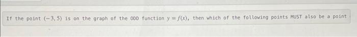If The Point 3 5 Is On The Graph Of The Odd Function Y F X Then Which Of The Following Points Must Also Be A Point 1