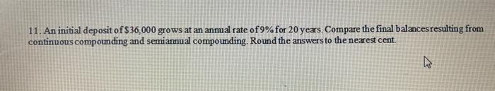 11 An Initial Deposit Of 36 000 Grows At An Annual Rate Of 9 For 20 Years Compare The Final Balances Resulting From 1