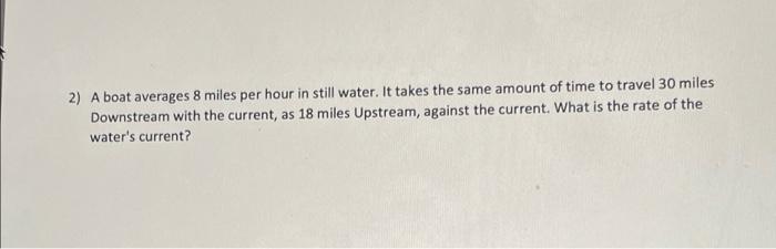 2 A Boat Averages 8 Miles Per Hour In Still Water It Takes The Same Amount Of Time To Travel 30 Miles Downstream With 1