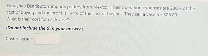 Huseynov Distributors Imports Pottery From Mexico Their Operation Expenses Are 230 Of The Cost Of Buying And The Profi 1