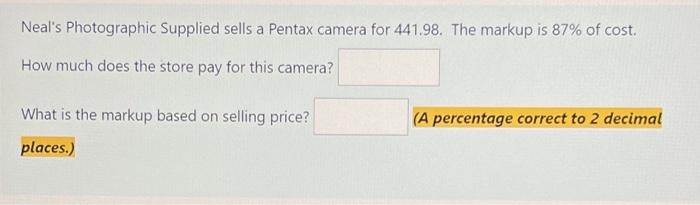 Neal S Photographic Supplied Sells A Pentax Camera For 441 98 The Markup Is 87 Of Cost How Much Does The Store Pay Fo 1