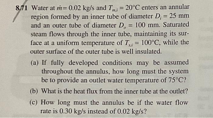 8 71 Water At M 0 02 Kg S And Tmi 20 C Enters An Annular Region Formed By An Inner Tube Of Diameter D 25 Mm And An 1