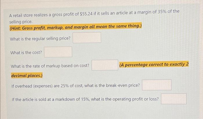 A Retail Store Realizes A Gross Profit Of 55 24 If It Sells An Article At A Margin Of 35 Of The Selling Price Hint 1